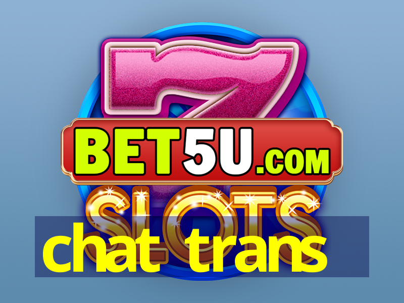 chat trans